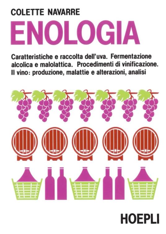 Enologia. Caratteristiche e raccolta dell’uva. Fermentazione alcolica e malolattica. Procedimenti di vinificazione. Il vino: produzione, malattie e alterazioni, analisi - Colette Navarre - copertina