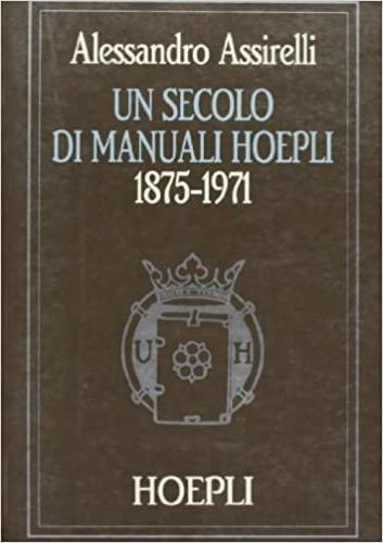 Un secolo di manuali Hoepli (1875-1971) - Alessandro Assirelli - copertina