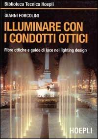 Illuminare con i condotti ottici. Fibre ottiche e guide di luce nel lightin design - Gianni Forcolini - copertina