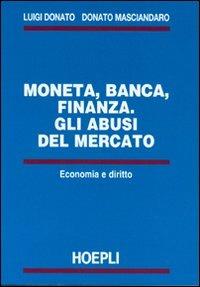 Moneta, banca, finanza. Gli abusi del mercato - Donato Masciandaro,Luigi Donato - copertina