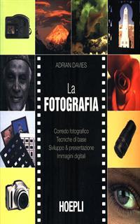 La fotografia. Corredo fotografico. Tecniche di base. Sviluppo & presesentazione. Immagini digitali