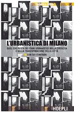 L'urbanistica di Milano. Quel che resta dei piani urbanistici nella crescita e nella trasformazione della città. Con sei itinerari