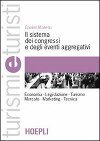 Il sistema dei congressi e degli eventi aggregativi. Economia. Legislazione. Turismo. Mercato. Marketing. Tecnica - Gavino Maresu - copertina