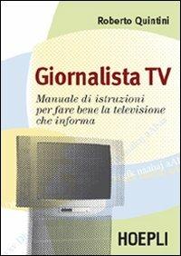 Giornalista Tv. Manuale di istruzioni per fare la televisione che informa - Roberto Quintini - copertina