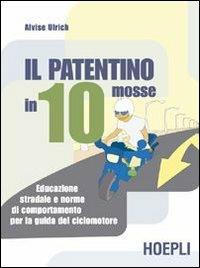 Il patentino in dieci mosse. Educazione stradale e norme di comportamento per la guida del ciclomotore - Alvise Ulrich - copertina