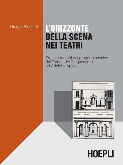 L'orizzonte della scena nei teatri. Storia e metodi del progetto scenico dai Trattati del Cinquecento ad Adolphe Appia - Giorgio Ricchelli - copertina