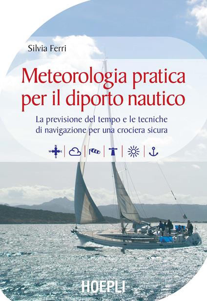 Meteorologia pratica per il diporto nautico. La previsione del tempo e le tecniche di navigazione per una crociera sicura - Silvia Ferri - copertina