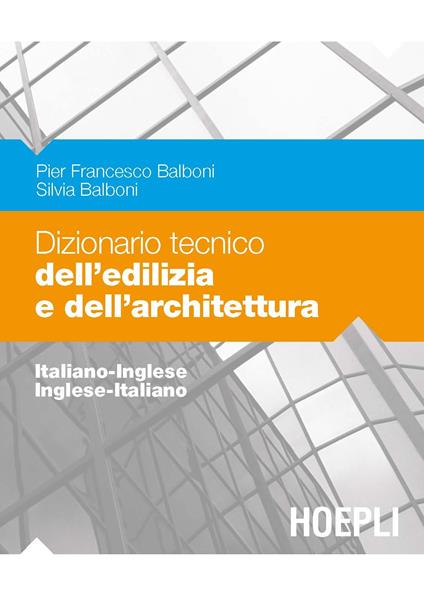 Dizionario tecnico dell'edilizia e dell'architettura. Italiano-inglese, inglese-italiano - P. Francesco Balboni,Silvia Balboni - copertina
