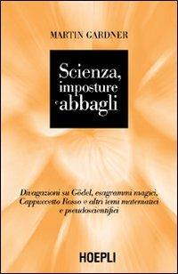 Scienza, imposture e abbagli. Discorsi su Gödel, esagrammi magici, Cappuccetto Rosso e altri temi matematici e pseudoscientifici - Martin Gardner - copertina