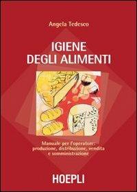 Igiene degli alimenti. Manuale per l'operatore: produzione, distribuzione, vendita e somministrazione - Angela Tedesco - copertina
