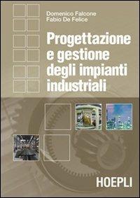 Progettazione e gestione degli impianti industriali - Domenico Falcone,Fabio De Felice - copertina