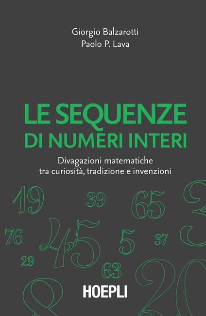 Le sequenze di numeri interi. Divagazioni matematiche tra curiosità, tradizione e invenzioni - Giorgio Balzarotti,Paolo P. Lava - copertina