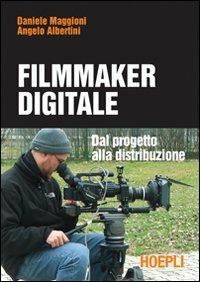 Il filmmaker digitale - Daniele Maggioni,Angelo Albertini - copertina