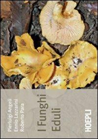 I funghi eduli - Pierluigi Angeli,Ennio Lazzarini,Roberto Para - copertina