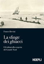 La sfinge dei ghiacci. Gli italiani alla scoperta del grande Nord