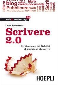 Scrivere 2.0. Gli strumenti del Web 2.0 al servizio di chi scrive - Luca Lorenzetti - copertina
