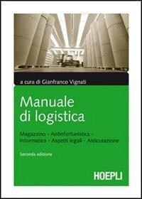 Manuale di logistica. Magazzino, antinfortunistica, informatica, aspetti legali, assicurazione - copertina