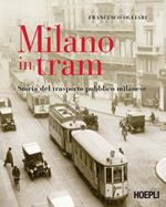 Milano in tram. Storia del trasporto pubblico milanese. Ediz. illustrata