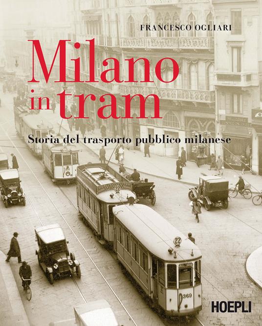 Milano in tram. Storia del trasporto pubblico milanese. Ediz. illustrata - Francesco Ogliari - copertina