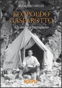 Leopoldo Gasparotto. Alpinista e partigiano - Ruggero Meles - copertina