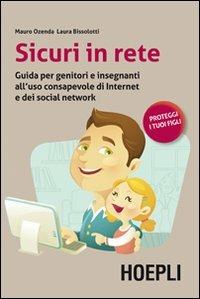 Sicuri in rete. Guida per genitori e insegnanti all'uso consapevole di internet e dei social network - Mauro Ozenda,Laura Bissolotti - 2