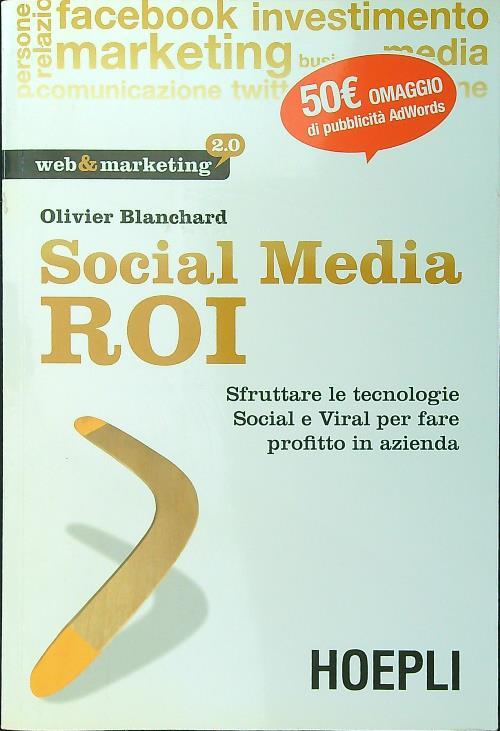 Social Media ROI. Sfruttare le tecnologie Social e Viral per fare profitto in azienda