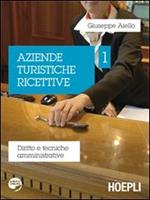 Aziende turistiche ricettive. Diritto e tecniche amministrative. Vol. 1