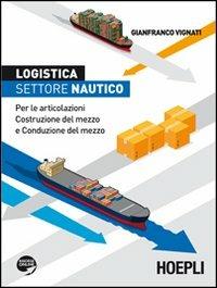 Logistica, settore nautico. Per le articolazioni costruzione del mezzo e conduzione del mezzo - Gianfranco Vignati - copertina