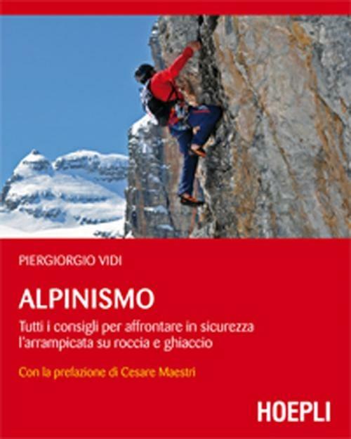 Alpinismo. Tutti i consigli per affrontare in sicurezza l'arrampicata su roccia e ghiaccio - Piergiorgio Vidi - copertina