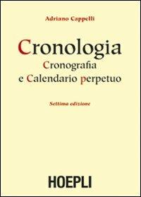 Cronologia, cronografia e calendario perpetuo. Dal principio dell'era cristiana ai nostri giorni - Adriano Cappelli - copertina