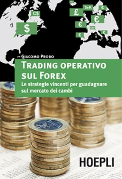 Trading operativo sul Forex. Le strategie vincenti per guadagnare sul mercato dei cambi - Giacomo Probo - copertina
