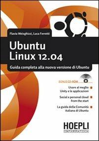 Ubuntu Linux 12.04. Guida completa alla nuova versione di Ubuntu. Con CD-ROM - Flavia Weisghizzi,Luca Ferretti - copertina