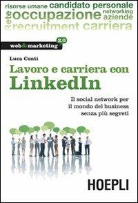 Lavoro e carriera con LinkedIn. Il social network per il mondo del business senza più segreti - Luca Conti - copertina