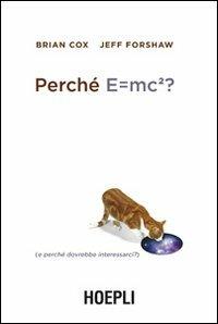 Perché E=mc²? (e perché dovrebbe interessarci?) - Brian Cox,Jeff Forshaw - copertina