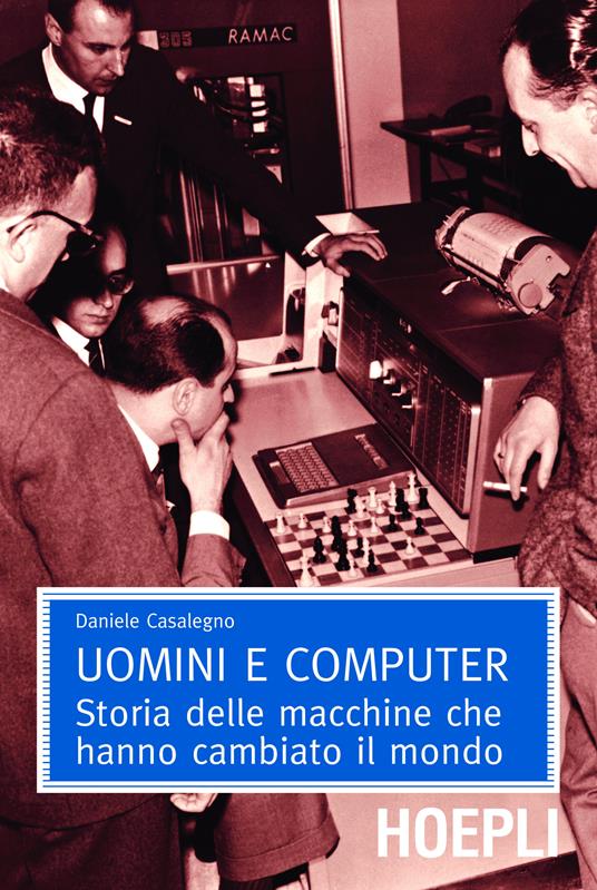 Uomini e computer. Storia delle macchine che hanno cambiato il mondo - Daniele Casalegno - ebook