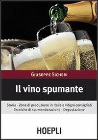 Il vino spumante. Storia. Zone di produzione in Italia e vitigni consigliati. Tecniche di spumantizzazione. Degustazione - Giuseppe Sicheri - copertina