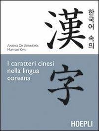 I caratteri cinesi nella lingua coreana - Andrea De Benedittis,Hun-Tae Kim - copertina