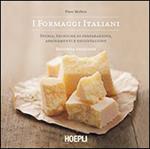 I formaggi italiani. Storie, tecniche di preparazione, abbinamento e degustazione