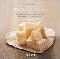 I formaggi italiani. Storie, tecniche di preparazione, abbinamento e degustazione - Piero Maffeis - copertina