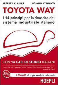 Toyota Way. I 14 principi per la rinascita del sistema industriale italiano. Con 14 casi di studio italiani - Jeffrey K. Liker,Luciano Attolico - copertina