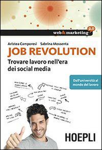 Job revolution. Trovare lavoro nell'era dei social media - Aristea Camporesi,Sabrina Mossenta - copertina