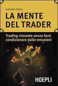 La mente del trader. Trading vincente senza farsi condizionare dalle emozioni - Giacomo Probo - copertina