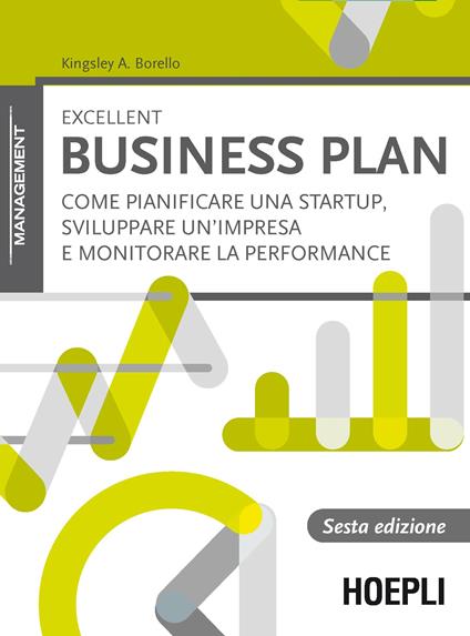 Excellent business plan. Come pianificare una startup, sviluppare un'impresa e monitorare la performance - Kingsley A. Borello - copertina