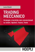 Trading meccanico. Strategie e tecniche non convenzionali su Azioni, opzioni, Future, Forex