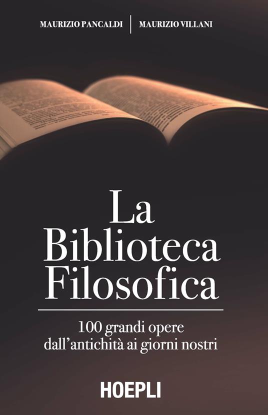 La biblioteca filosofica. 100 grandi opere dall'antichità ai giorni nostri - Maurizio Pancaldi,Maurizio Villani - copertina