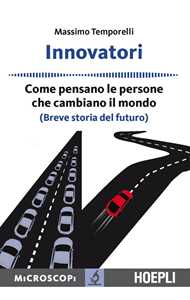 Libro Innovatori. Come pensano le persone che cambiano il mondo (Breve storia del futuro) Massimo Temporelli