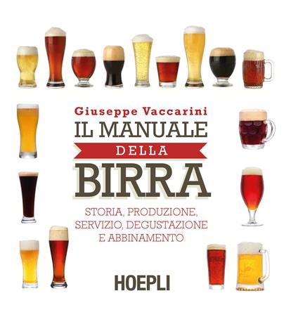 Il manuale della birra. Storia, produzione, servizio, degustazione e abbinamento - Giuseppe Vaccarini - ebook