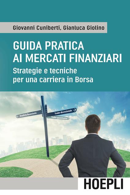 Guida pratica ai mercati finanziari. Strategie e tecniche per una carriera in Borsa - Giovanni Cuniberti,Gianluca Giolino - ebook