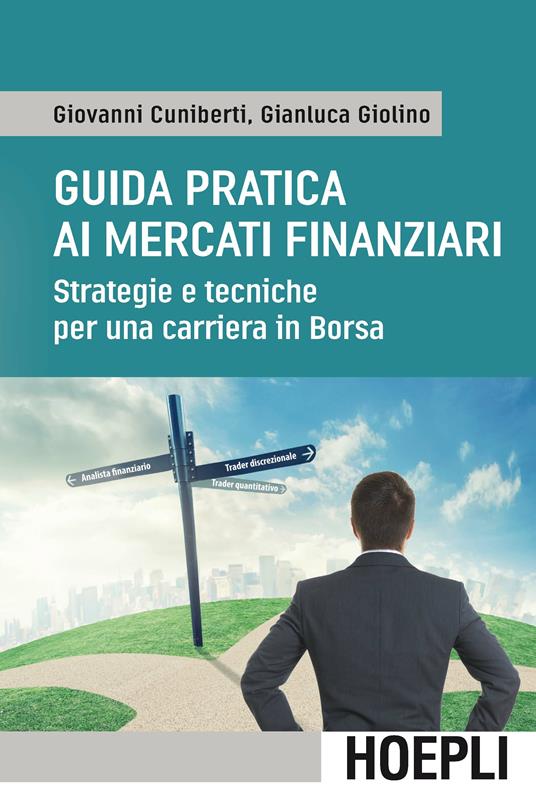 Guida pratica ai mercati finanziari. Strategie e tecniche per una carriera in Borsa - Giovanni Cuniberti,Gianluca Giolino - ebook