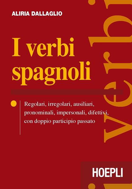 I verbi spagnoli. Regolari, irregolari, ausiliari, pronominali, impersonali, difettivi, con doppio participio passato - Aliria Dallaglio - copertina